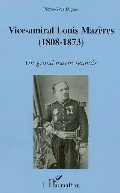 Vice-amiral Louis Mazères (1808-1873) - Pierre-Yves Digard - Editions L'Harmattan