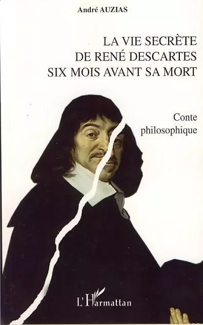 La vie secrète de René Descartes six mois avant sa mort - André Auzias - Editions L'Harmattan