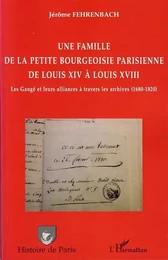 Une famille de la petite bourgeoisie parisienne de Louis XIV à Louis XVIII