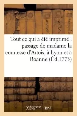 Recueil de tout ce qui a été imprimé relativement au passage de madame la comtesse -  A. de La Roche - HACHETTE BNF