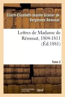 Lettres de Madame de Rémusat, 1804-1811. Tome 2 - Claire-Elisabeth-Jeanne Gravier de Vergennes Rémusat - HACHETTE BNF