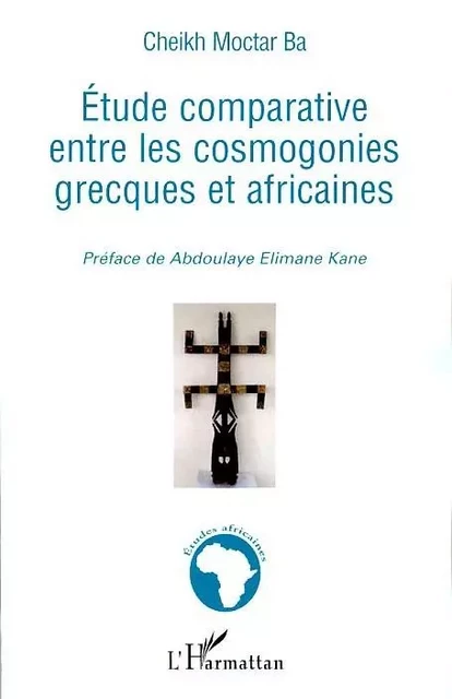 Etude comparative entre les cosmogonies grecques et africaines - Cheikh Moctar Ba - Editions L'Harmattan