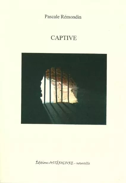 CAPTIVE, nouvelle de Pascale Rémondin - Pascale Rémondin - ASTEROLIVRE