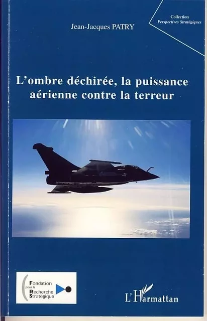 L'ombre déchirée, la puissance aérienne contre la terreur - Jean-Jacques Patry - Editions L'Harmattan