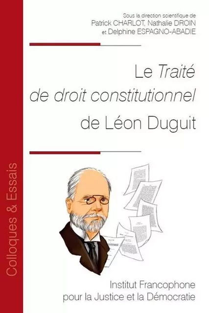 Le Traité de droit constitutionnel de Léon Duguit - Patrick Charlot, Nathalie Droin, Delphine ESPAGNO-ABADIE - IFJD