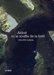 Akiloë ou le souffle de la foret - Philippe Curval - VOLTE