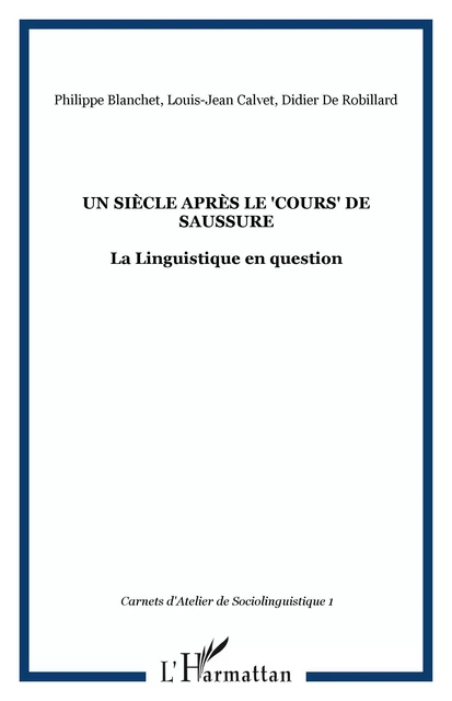 Un siècle après le "Cours" de Saussure - Philippe Blanchet, Didier De Robillard, Louis-Jean Calvet - Editions L'Harmattan