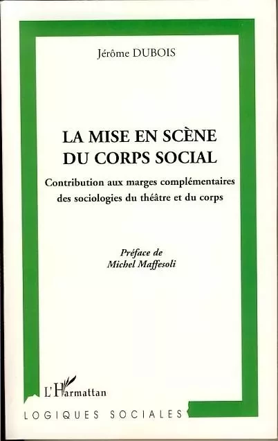 La mise en scène du corps social - Jérôme DUBOIS - Editions L'Harmattan