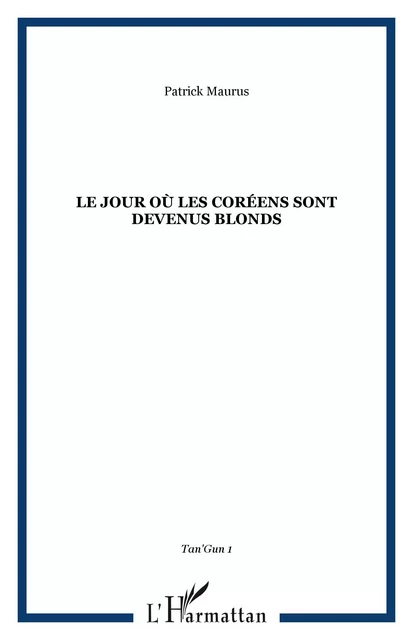 Le jour où les coréens sont devenus blonds - Patrick Maurus - Editions L'Harmattan