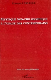 Mystique non-philosophique à l'usage des contemporains