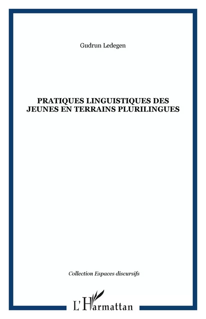 Pratiques linguistiques des jeunes en terrains plurilingues - Gudrun Ledegen - Editions L'Harmattan