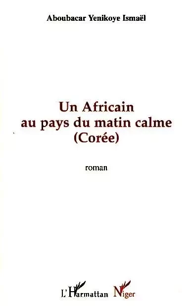 Un africain au pays du matin calme -  Yenikoye aboubacar ismael - Editions L'Harmattan