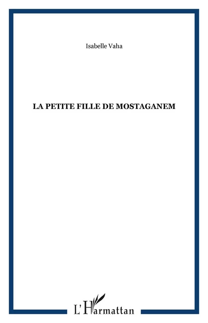 La petite fille de Mostaganem - Isabelle Vaha - Editions L'Harmattan