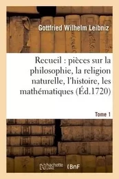 Recueil de diverses pièces sur la philosophie, la religion naturelle, l'histoire, Tome 1