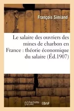 Le salaire des ouvriers des mines de charbon en France : contribution à la théorie économique - François Simiand - HACHETTE BNF