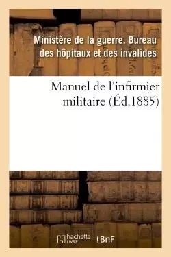 Manuel de l'infirmier militaire 1885 -  FRANCE. MINISTERE - HACHETTE BNF