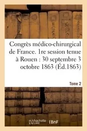 Congrès médico-chirurgical de France. 1re session tenue à Rouen du 30 septembre au 3 Tome 2