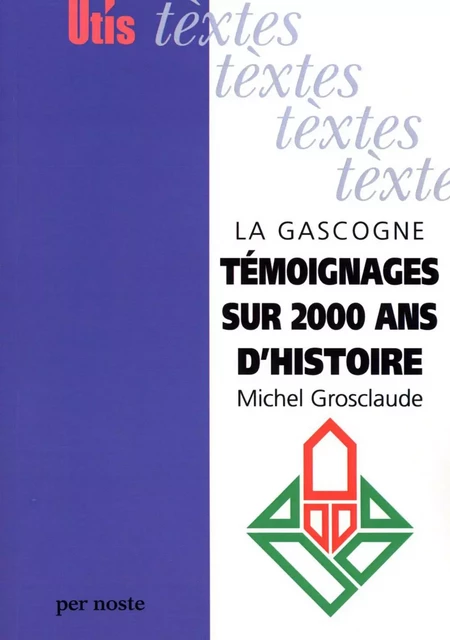 LA GASCOGNE TÉMOIGNAGES SUR 2000 ANS D'HISTOIRE - GROSCLAUDE Michel - PER NOSTE