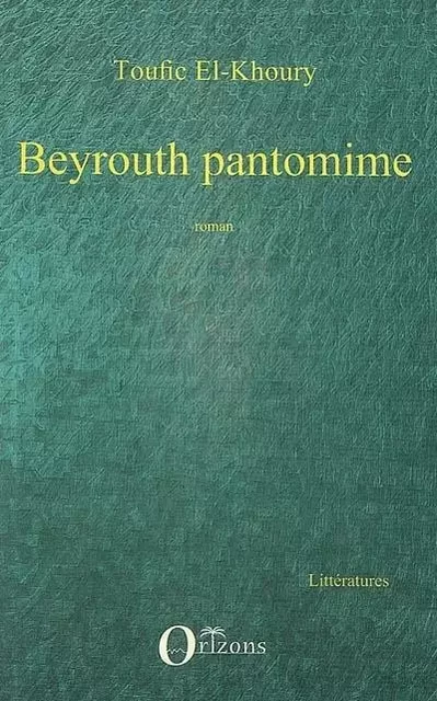 Beyrouth pantomime - Toufic El-khoury - Editions Orizons