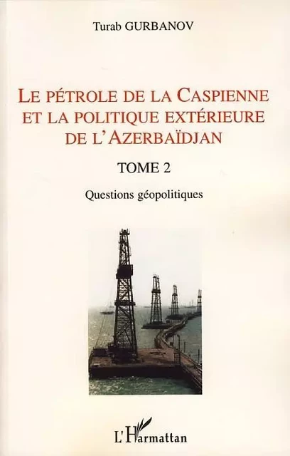 Le pétrole de la Caspienne et la politique extérieure de l'Azerbaïdjan - Turab Gurbanov - Editions L'Harmattan