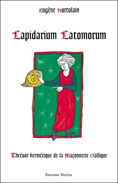 Lapidarium Latomorum - Thrésor hermétique de la Maçonnerie Gallique - Eugène Hortulain - TELETES EDITIONS