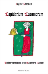 Lapidarium Latomorum - Thrésor hermétique de la Maçonnerie Gallique