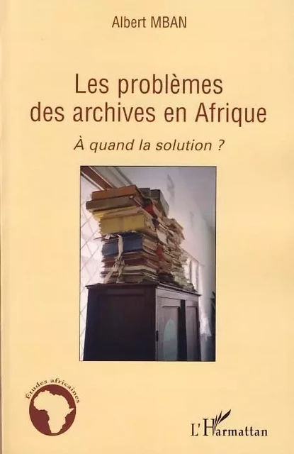 Les problèmes des archives en Afrique - Albert Mban - Editions L'Harmattan