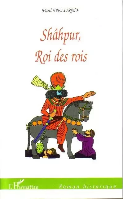 Shâhpur, Roi des rois - Paul Delorme - Editions L'Harmattan