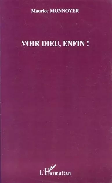 Voir Dieu, enfin ! - Maurice Monnoyer - Editions L'Harmattan