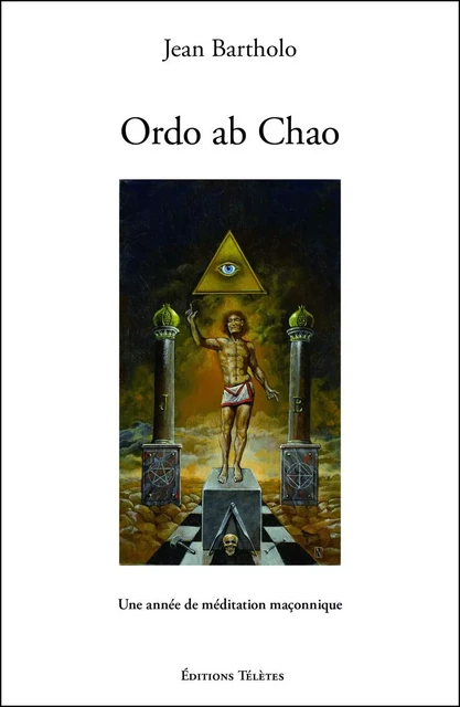 Ordo ab Chao - Une année de méditation maçonnique - Jean Bartholo - TELETES EDITIONS