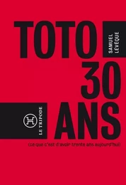 Toto, 30 ans...(ce que c'est que d'avoir 30 ans aujourd'hui)