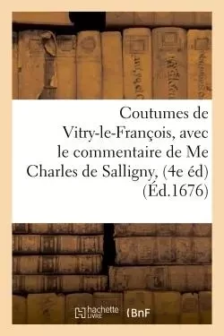 Coutumes de Vitry-le-François , Quatrième édition. Corrigée & augmentée d'une nouvelle - Charles deSalligny - HACHETTE BNF