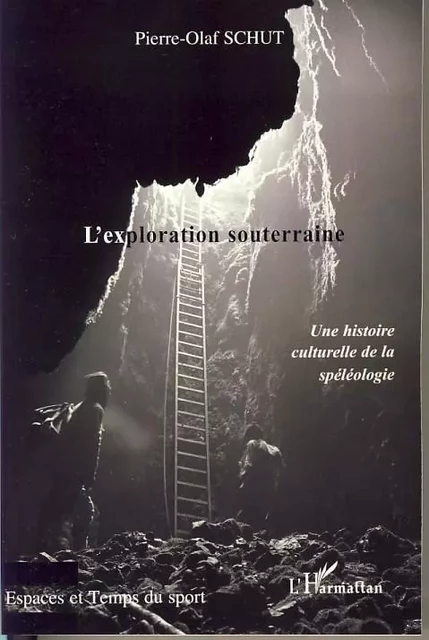 L'exploration souterraine - Pierre-Olaf Schut - Editions L'Harmattan