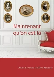 MAINTENANT QU ON EST LA