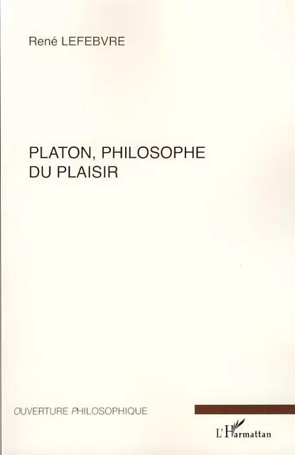 Platon, philosophe du plaisir - René Lefebvre - Editions L'Harmattan