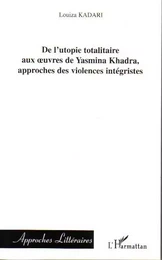 De l'utopie totalitaire aux oeuvres de Yasmina Khadra, approches des violences intégristes