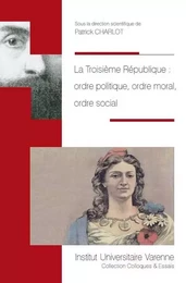 LA TROISIÈME RÉPUBLIQUE : ORDRE POLITIQUE, ORDRE MORAL, ORDRE SOCIAL