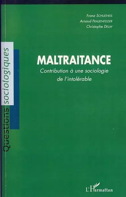 Maltraitance - Arnaud Frauenfelder, Franz Schultheis, Christophe Delay - Editions L'Harmattan