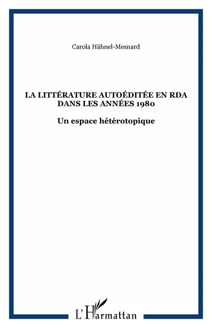 La littérature autoéditée en RDA dans les années 1980 - Carola Hähnel-Mesnard - Editions L'Harmattan