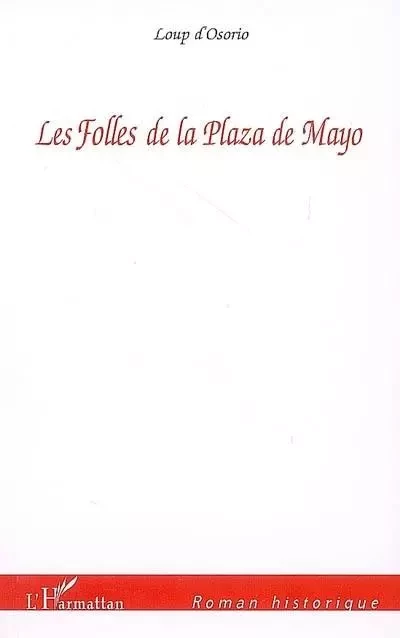 Les Folles de la Plaza de Mayo - Loup D'Osorio - Editions L'Harmattan