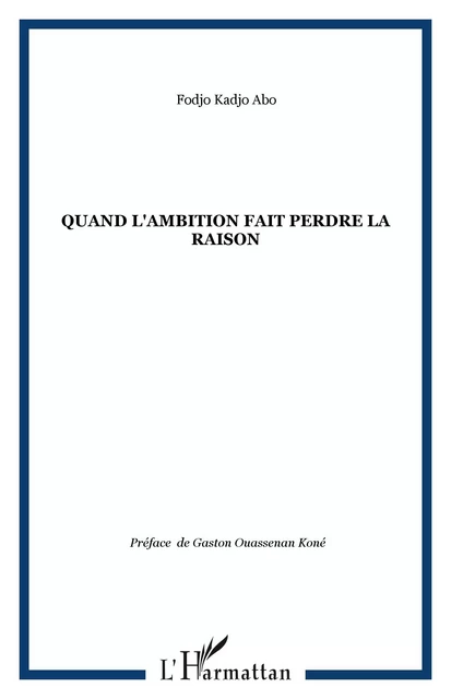 Quand l'ambition fait perdre la raison - Fodjo Kadjo Abo - Editions L'Harmattan