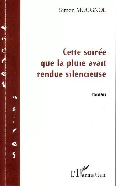 Cette soirée que la pluie avait rendue silencieuse - Simon Mougnol - Editions L'Harmattan