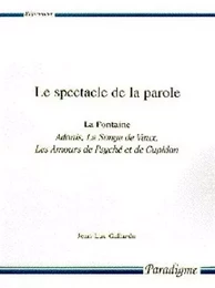 LE SPECTACLE DE LA PAROLE - LA FONTAINE, ADONIS, LE SONGE DE VAUX, LES AMOURS DE PSYCHE