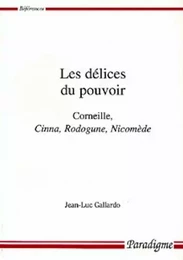 LES DELICES DU POUVOIR - CORNEILLE, CINNA, RODOGUNE, NICOMEDE