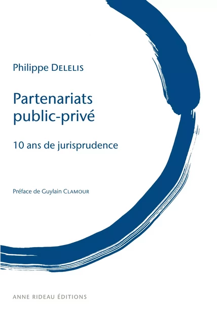 PARTENARIATS PUBLIC-PRIVÉ  - 10 ans de jurisprudence - Philippe DELELIS - RIDEAU ANNE