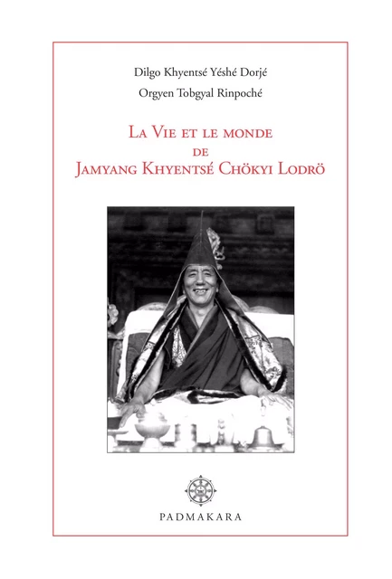 La Vie et le monde de Jamyang Khyentsé Chökyi Lodrö -  Dilgo Khyentsé Yéshé Dorjé,  Orgyen Tobgyal Rinpoche - PADMAKARA