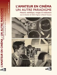 L'AMATEUR EN CINEMA. UN AUTRE PARADIGME.. HISTOIRE, ESTHETIQUE, MARGE