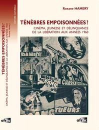 Ténèbres empoisonnées ? - cinéma, jeunesse et délinquance de la Libération aux années 1960