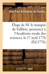 Éloge de M. le marquis de Vallière , prononcé à l'Académie royale des sciences, le 17 avril 1776