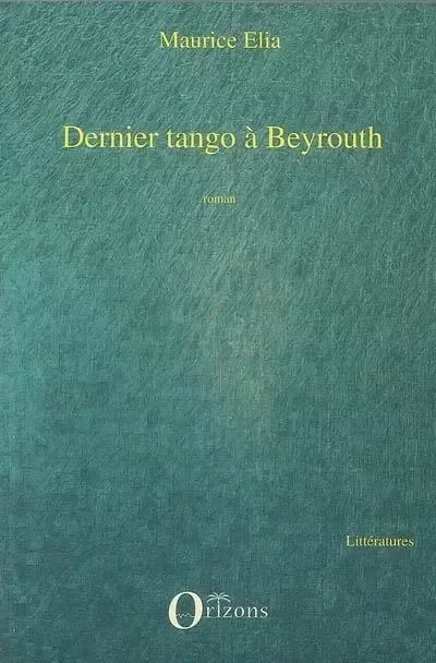 Dernier tango à Beyrouth - Maurice Elia - Editions Orizons